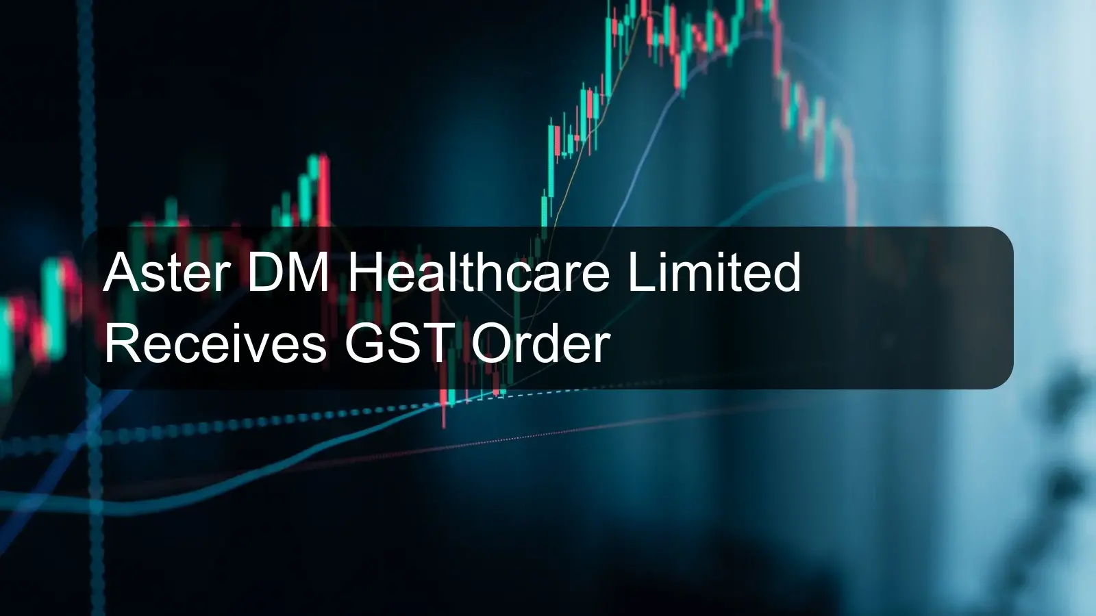 Aster DM Healthcare Limited Receives GST Order Aster DM Healthcare Limited Receives GST Order
