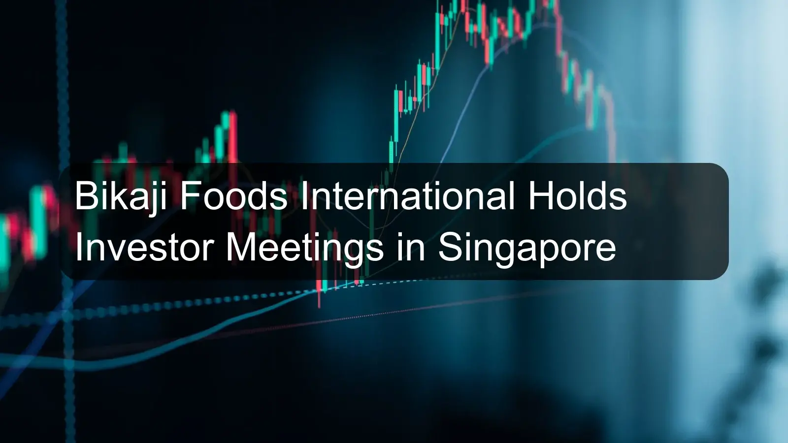Bikaji Foods International Holds Investor Meetings in Singapore