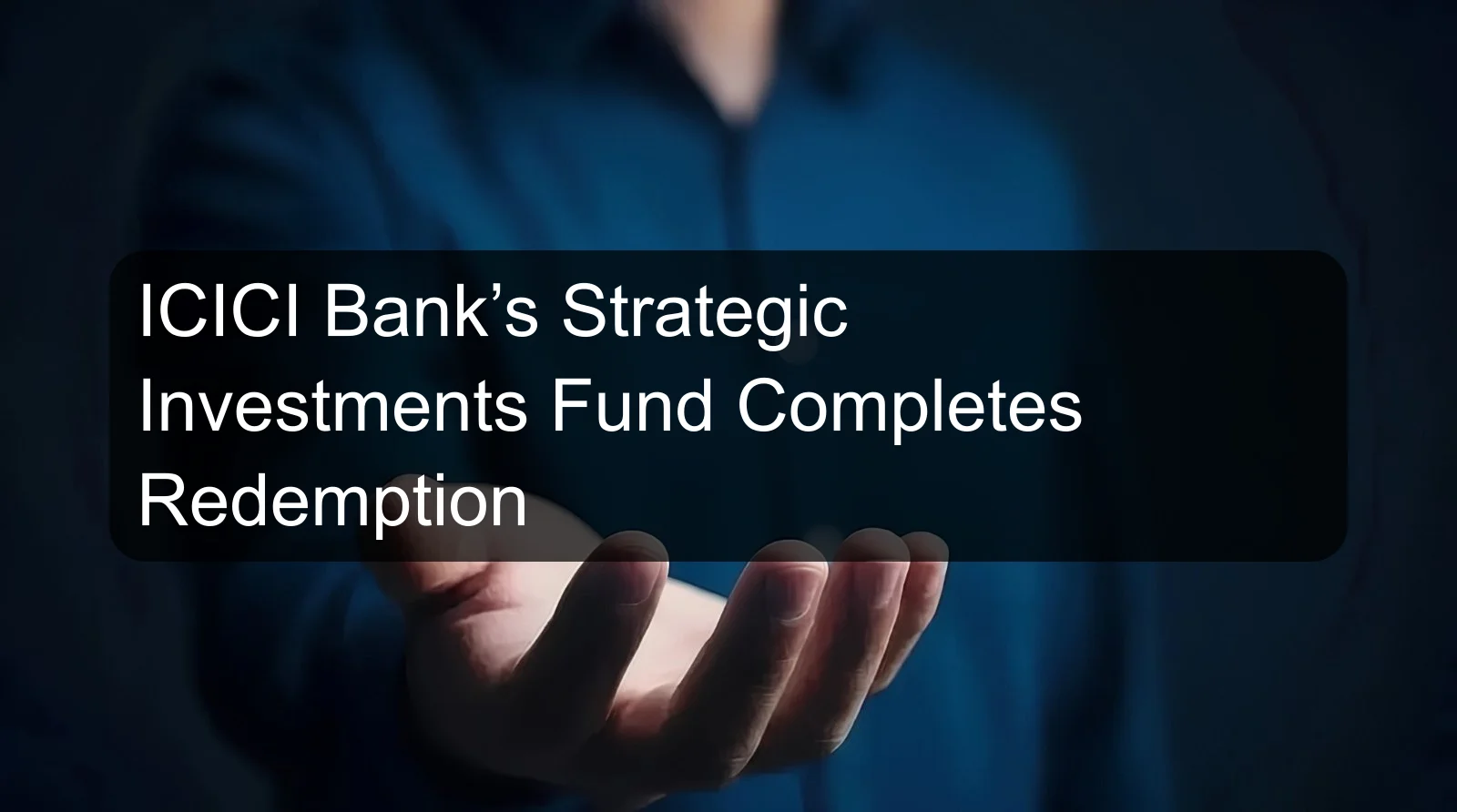 ICICI Bank’s Strategic Investments Fund Completes Redemption