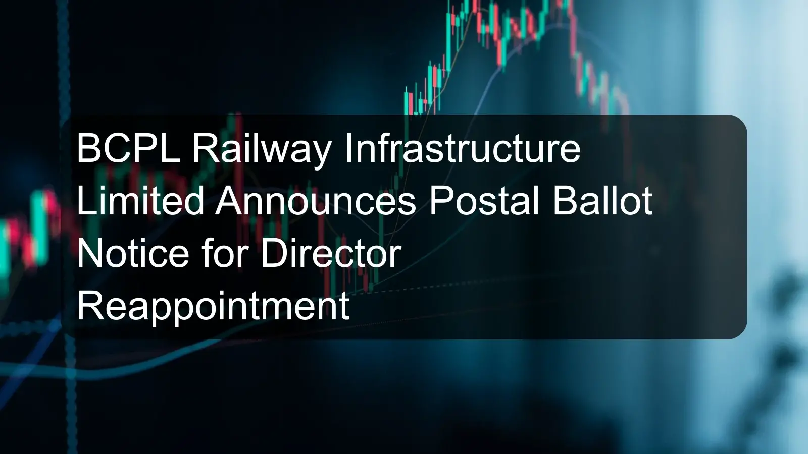 BCPL Railway Infrastructure Limited Announces Postal Ballot Notice for Director Reappointment
