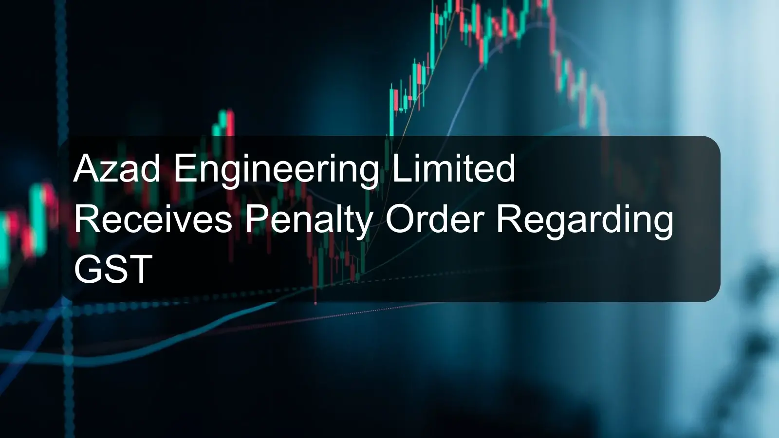 Azad Engineering Limited Receives Penalty Order Regarding GST Azad Engineering Limited Receives Penalty Order Regarding GST