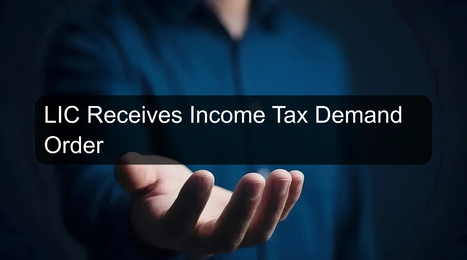 LIC Receives Income Tax Demand Order LIC Receives Income Tax Demand Order