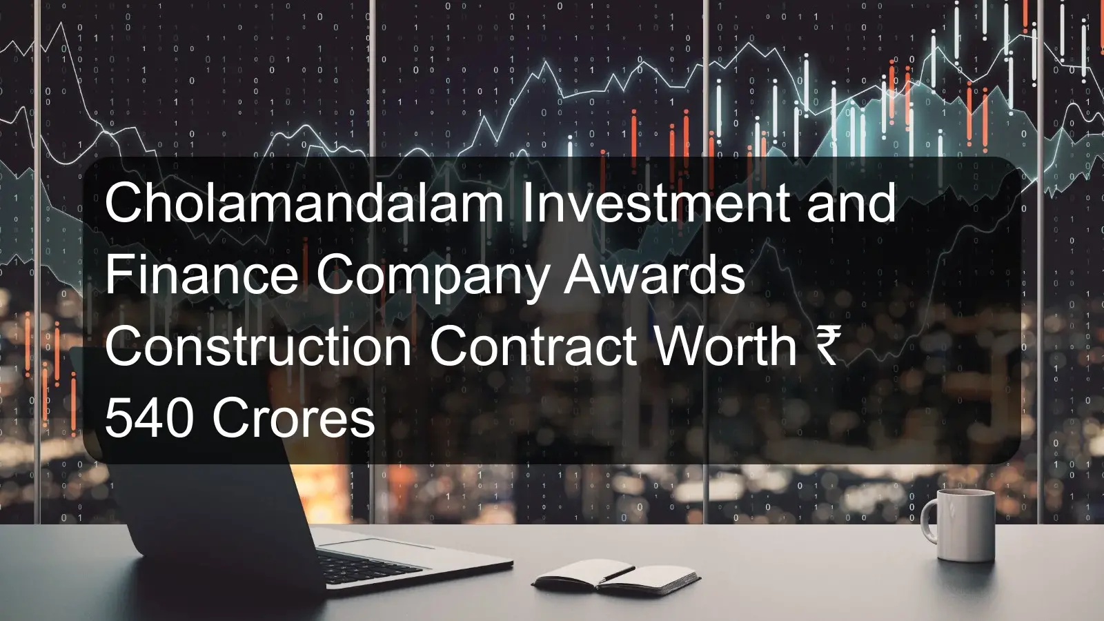 Cholamandalam Investment and Finance Company Awards Construction Contract Worth Rs. 540 Crores Cholamandalam Investment and Finance Company Awards Construction Contract Worth Rs. 540 Crores