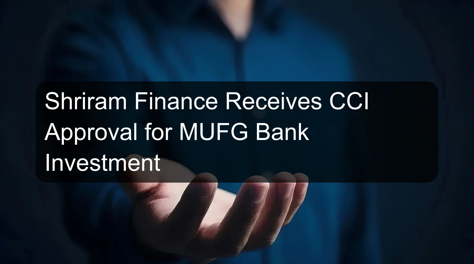 Shriram Finance Receives CCI Approval for MUFG Bank Investment