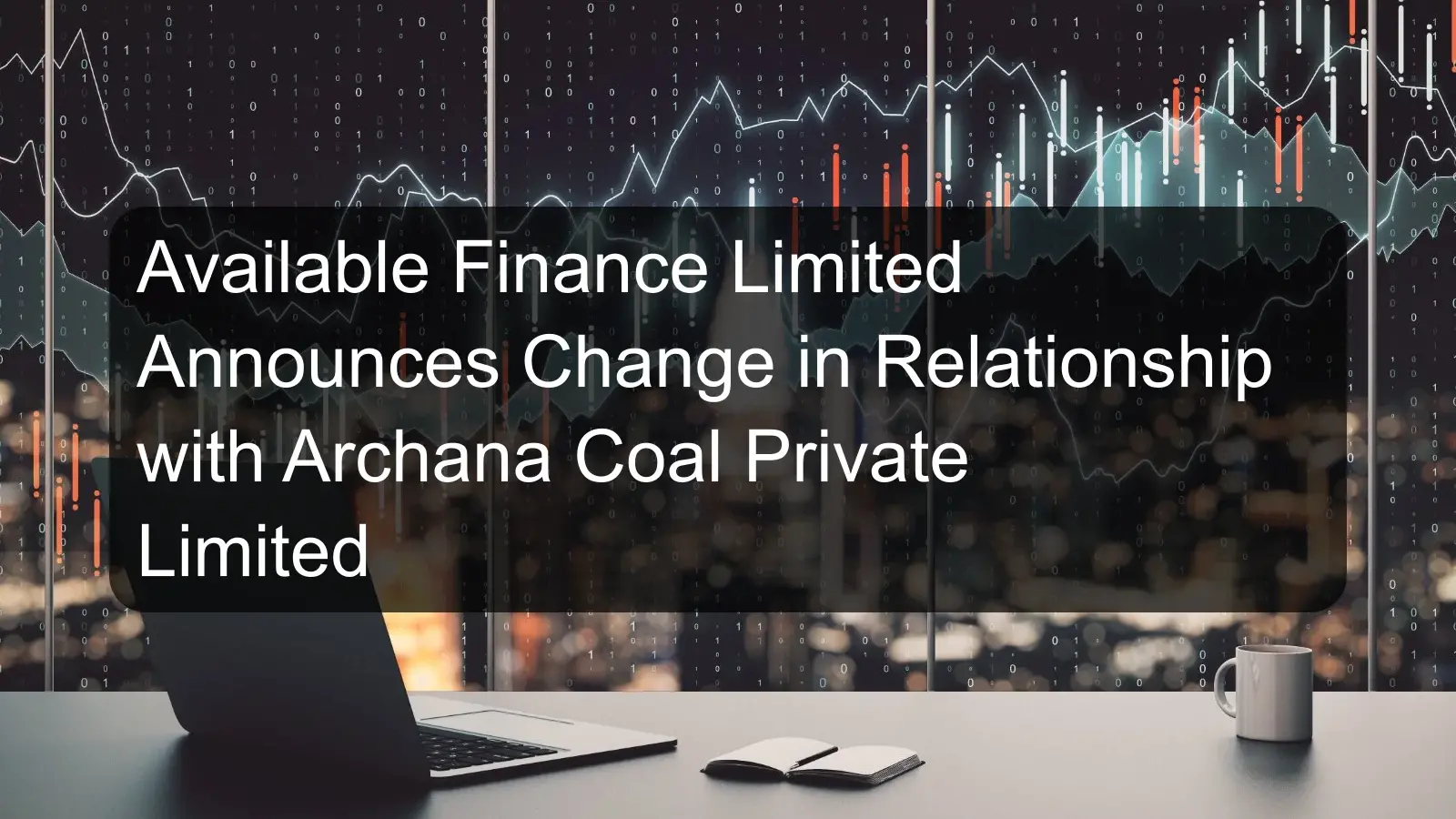 Available Finance Limited Announces Change in Relationship with Archana Coal Private Limited