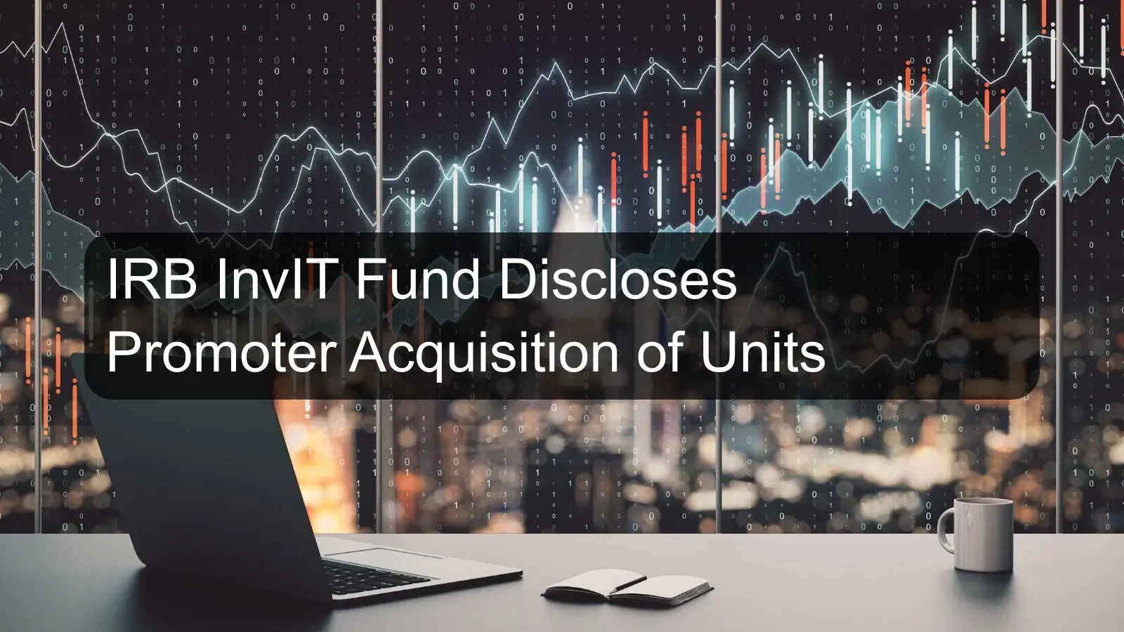 IRB InvIT Fund Discloses Promoter Acquisition of Units IRB InvIT Fund Discloses Promoter Acquisition of Units