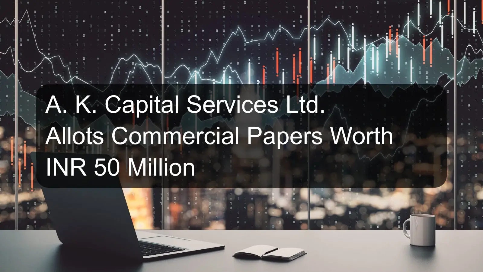 A. K. Capital Services Ltd. Allots Commercial Papers Worth INR 50 Million