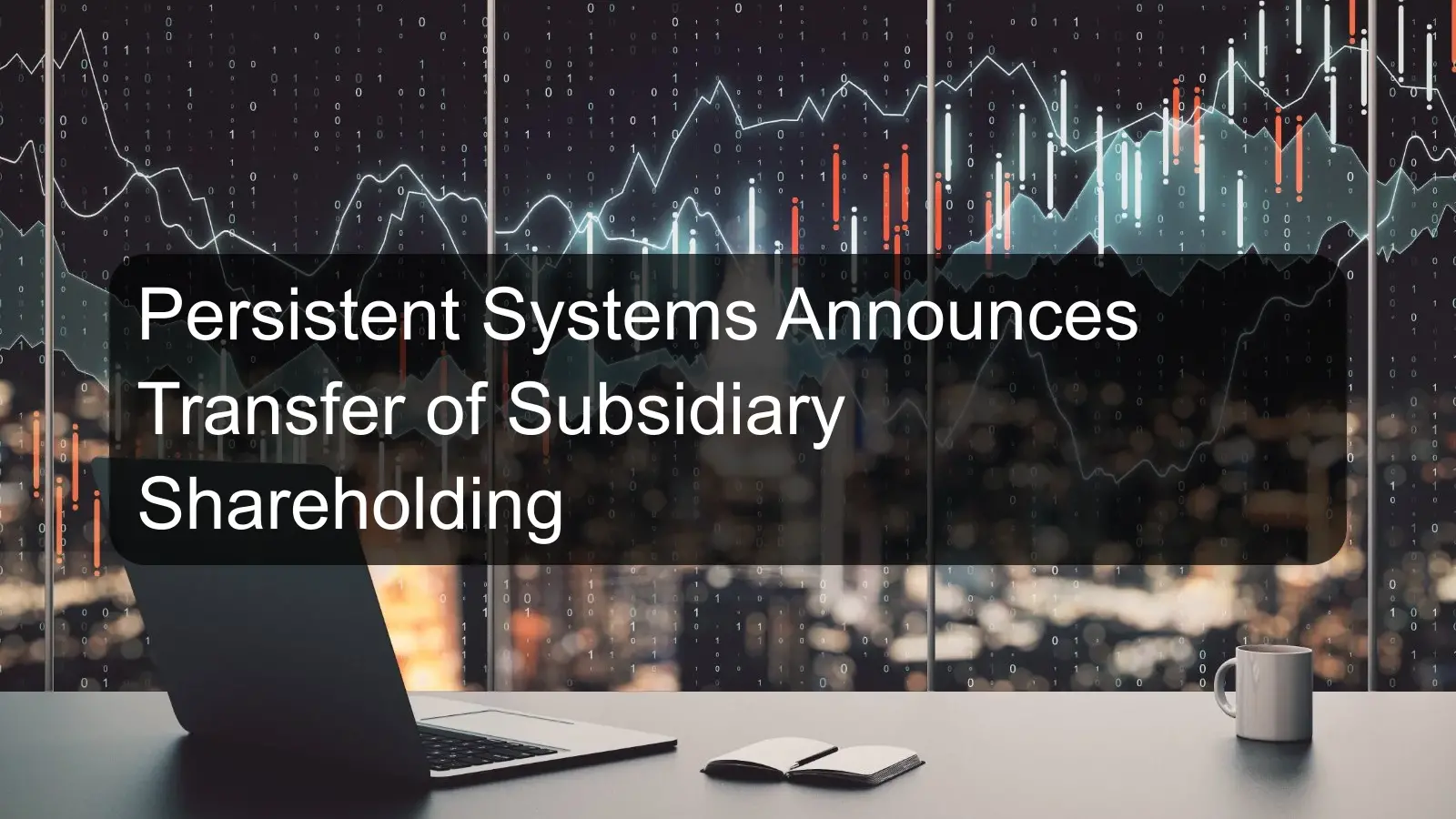 Persistent Systems Announces Transfer of Subsidiary Shareholding Persistent Systems Announces Transfer of Subsidiary Shareholding