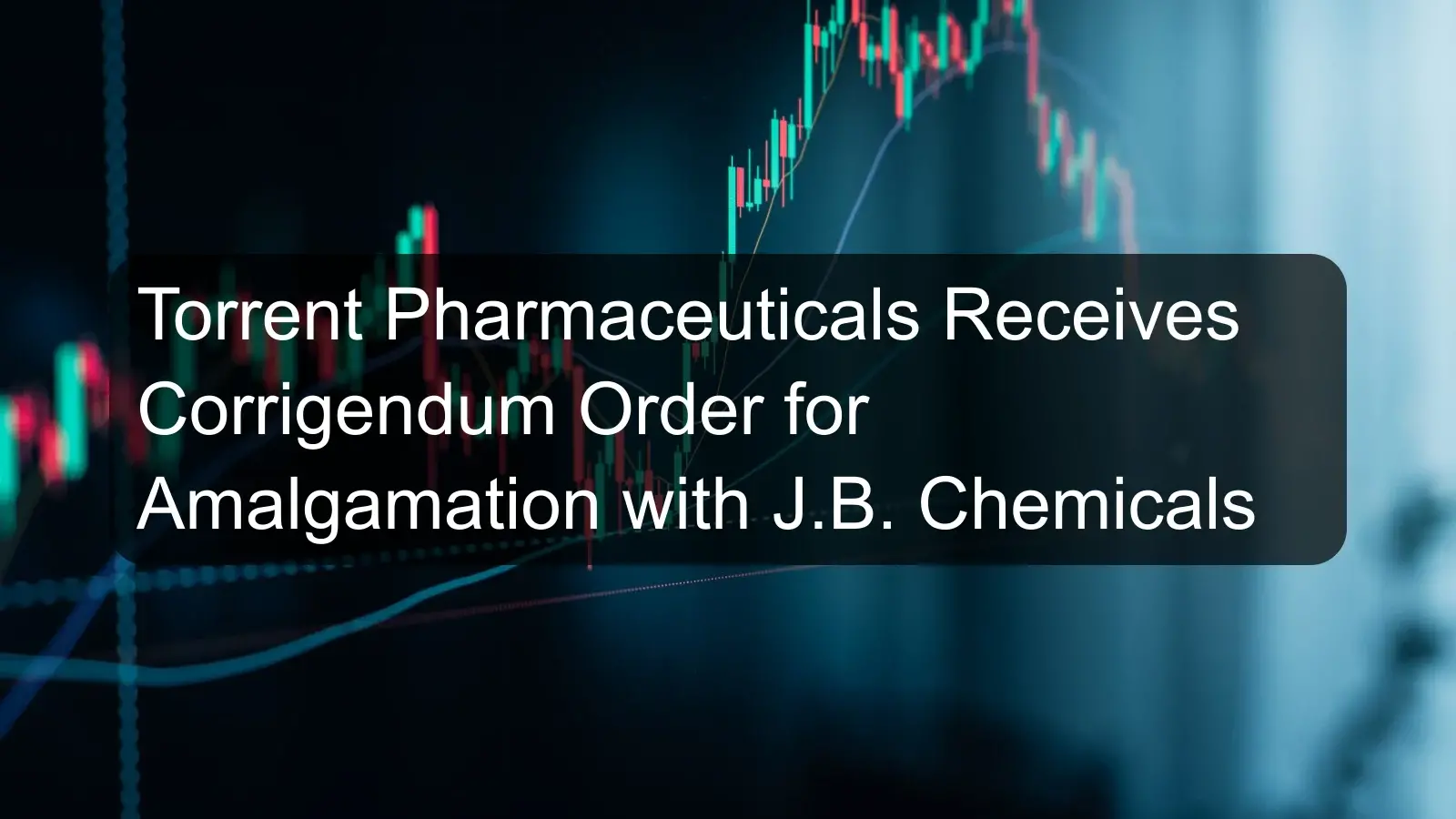 Torrent Pharmaceuticals Receives Corrigendum Order for Amalgamation with J.B. Chemicals