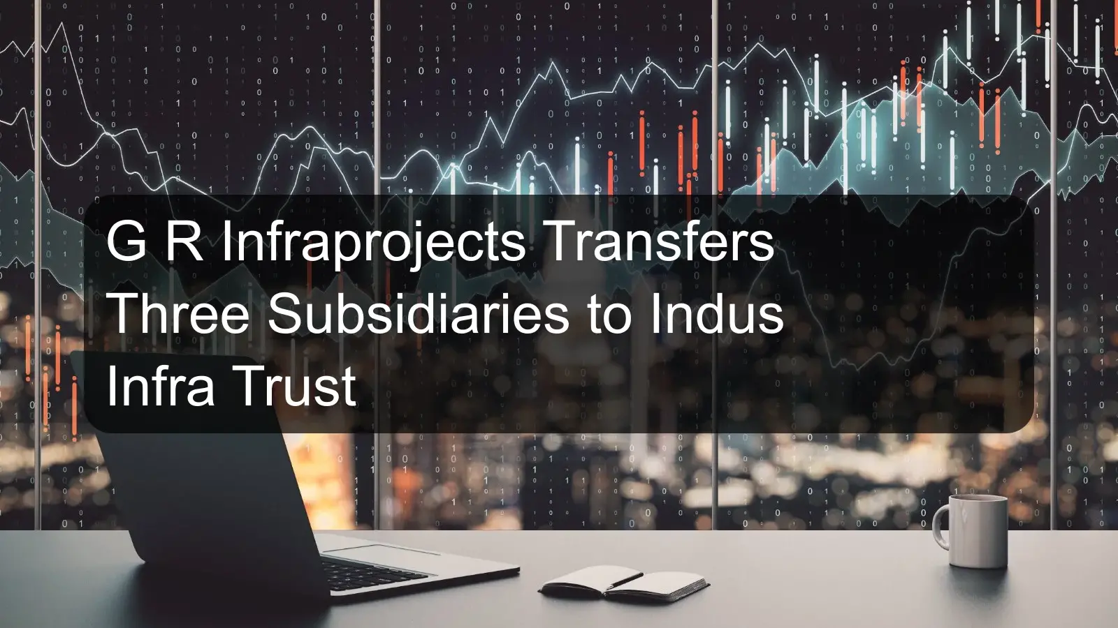 G R Infraprojects Transfers Three Subsidiaries to Indus Infra Trust
