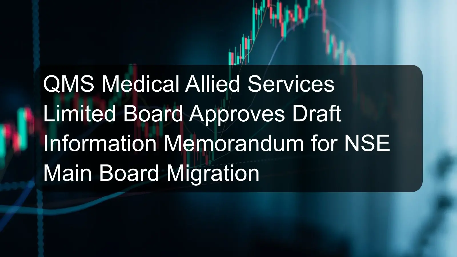 QMS Medical Allied Services Limited Board Approves Draft Information Memorandum for NSE Main Board Migration