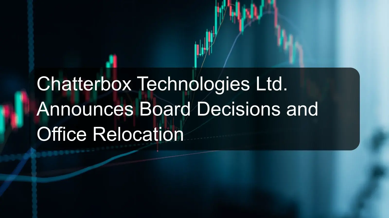 Chatterbox Technologies Ltd. Announces Board Decisions and Office Relocation Chatterbox Technologies Ltd. Announces Board Decisions and Office Relocation