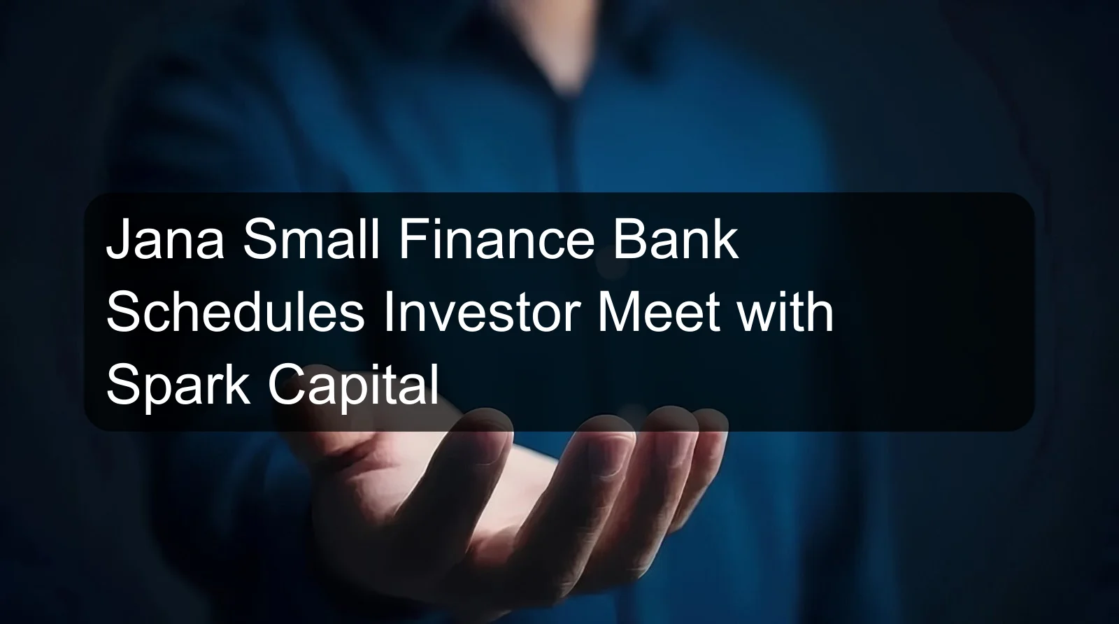 Jana Small Finance Bank Schedules Investor Meet with Spark Capital Jana Small Finance Bank Schedules Investor Meet with Spark Capital