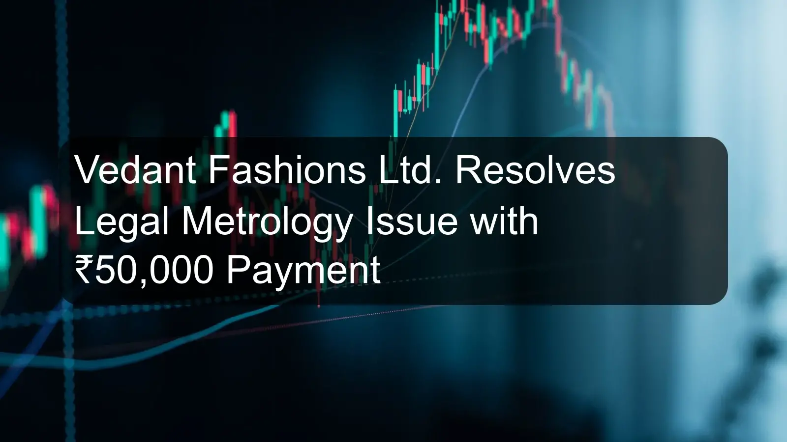 Vedant Fashions Ltd. Resolves Legal Metrology Issue with ₹50,000 Payment