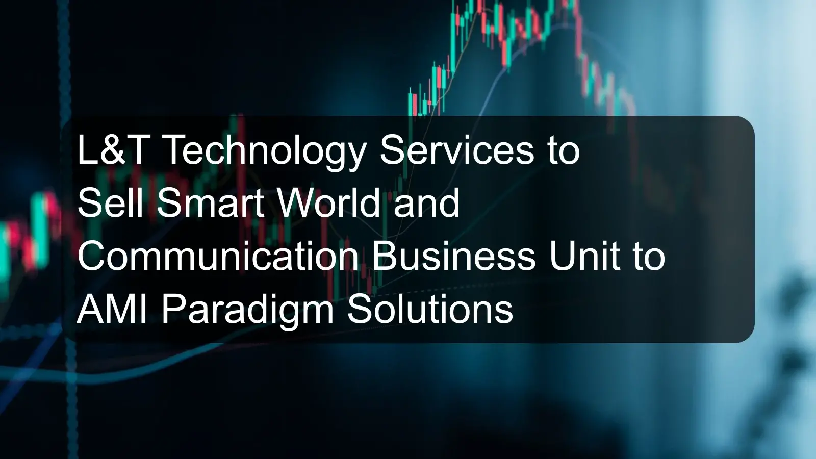 L&T Technology Services to Sell Smart World and Communication Business Unit to AMI Paradigm Solutions
