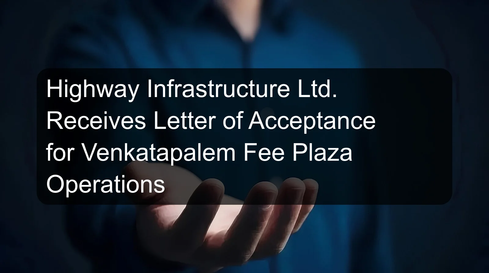 Highway Infrastructure Ltd. Receives Letter of Acceptance for Venkatapalem Fee Plaza Operations Highway Infrastructure Ltd. Receives Letter of Acceptance for Venkatapalem Fee Plaza Operations