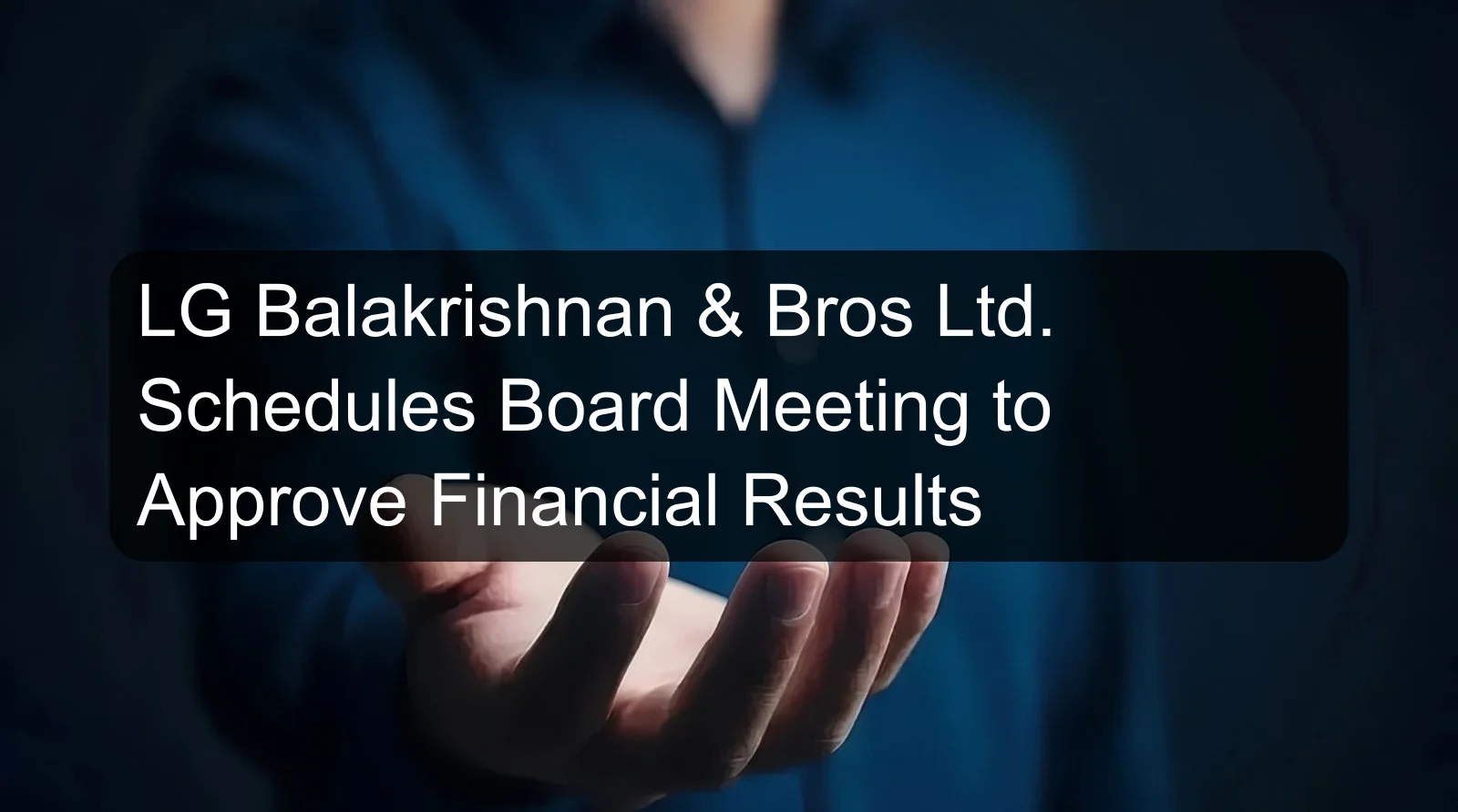 LG Balakrishnan & Bros Ltd. Schedules Board Meeting to Approve Financial Results