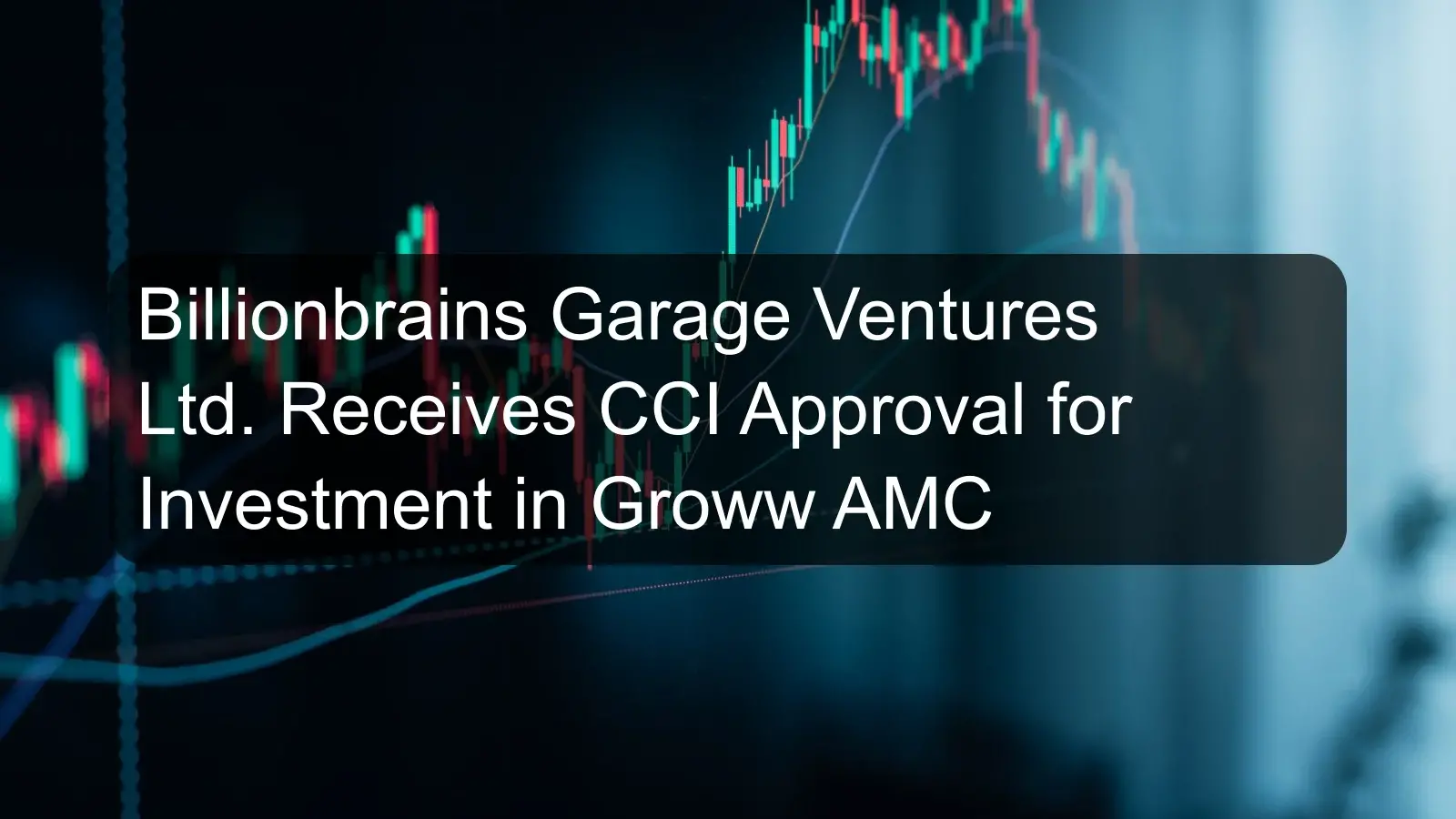 Billionbrains Garage Ventures Ltd. Receives CCI Approval for Investment in Groww AMC Billionbrains Garage Ventures Ltd. Receives CCI Approval for Investment in Groww AMC