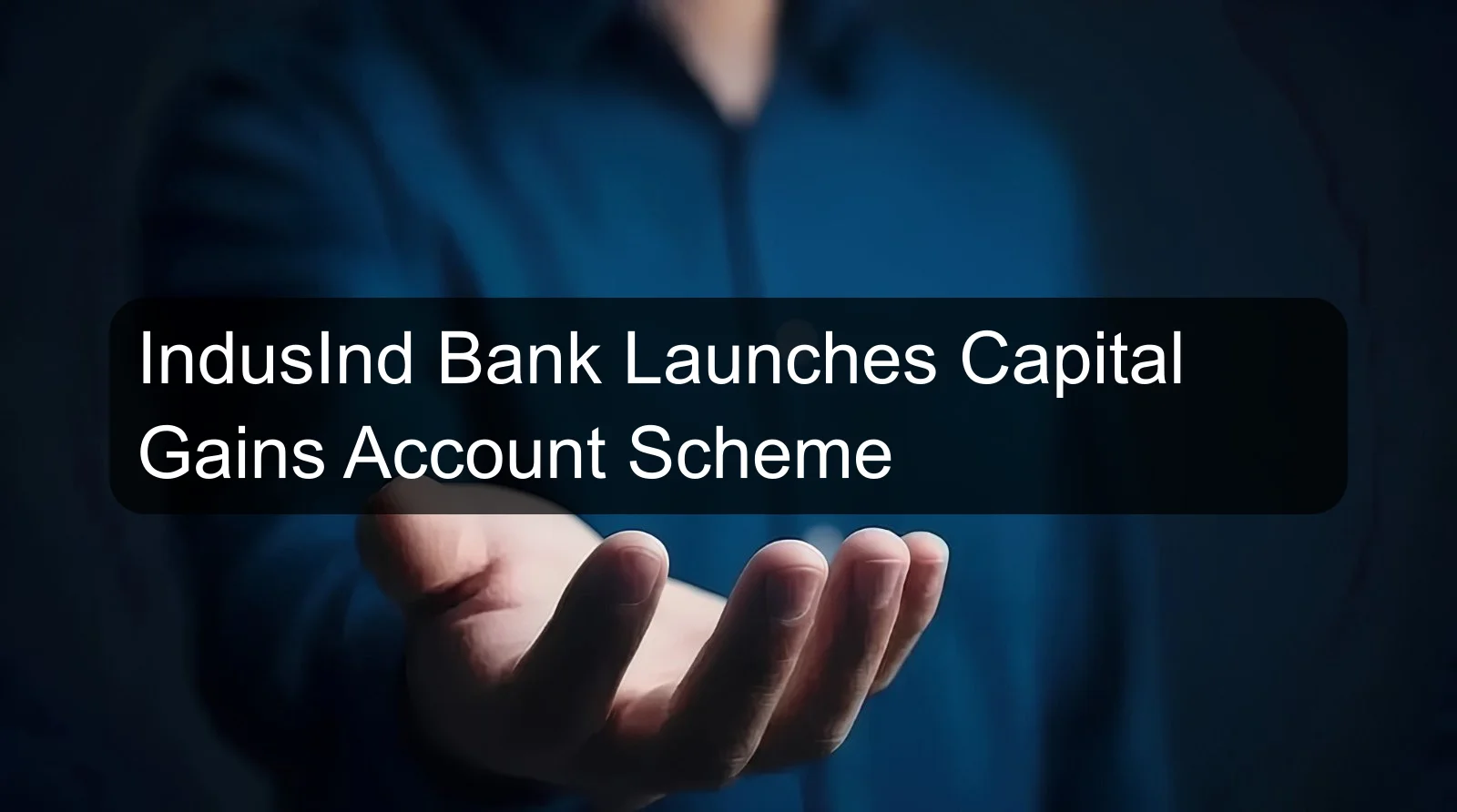 IndusInd Bank Launches Capital Gains Account Scheme