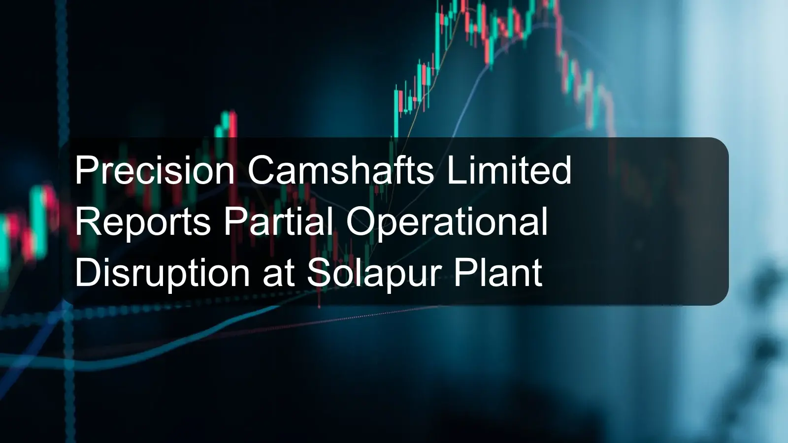 Precision Camshafts Limited Reports Partial Operational Disruption at Solapur Plant