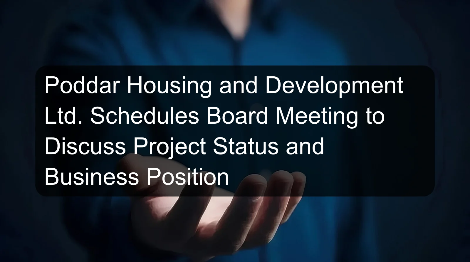 Poddar Housing and Development Ltd. Schedules Board Meeting to Discuss Project Status and Business Position
