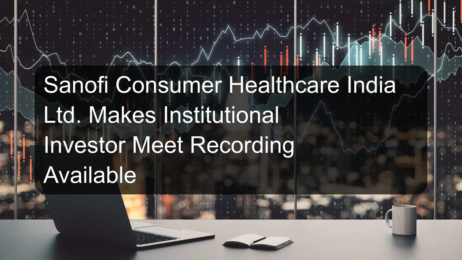 Sanofi Consumer Healthcare India Ltd. Makes Institutional Investor Meet Recording Available Sanofi Consumer Healthcare India Ltd. Makes Institutional Investor Meet Recording Available