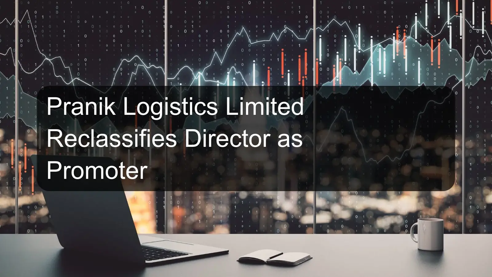 Pranik Logistics Limited Reclassifies Director as Promoter