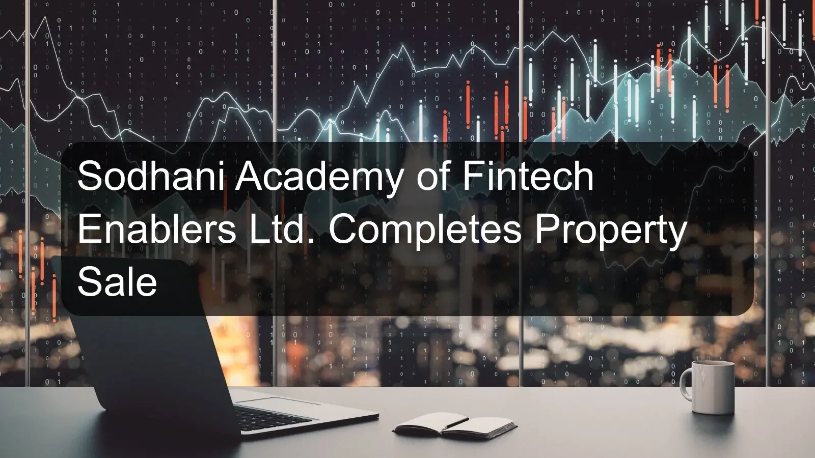 Sodhani Academy of Fintech Enablers Ltd. Completes Property Sale Sodhani Academy of Fintech Enablers Ltd. Completes Property Sale