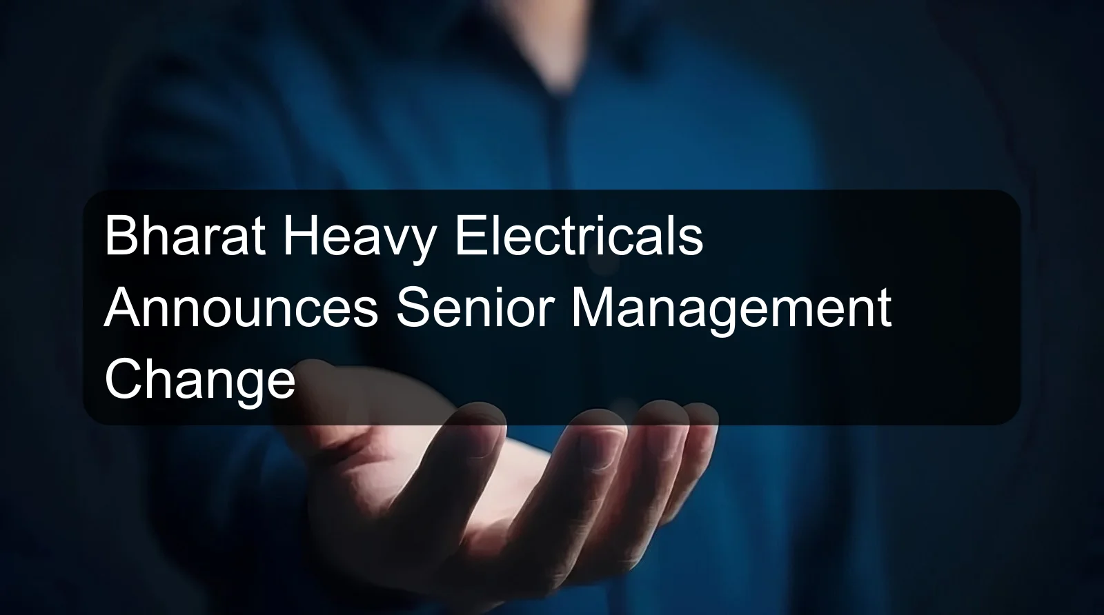 Bharat Heavy Electricals Announces Senior Management Change