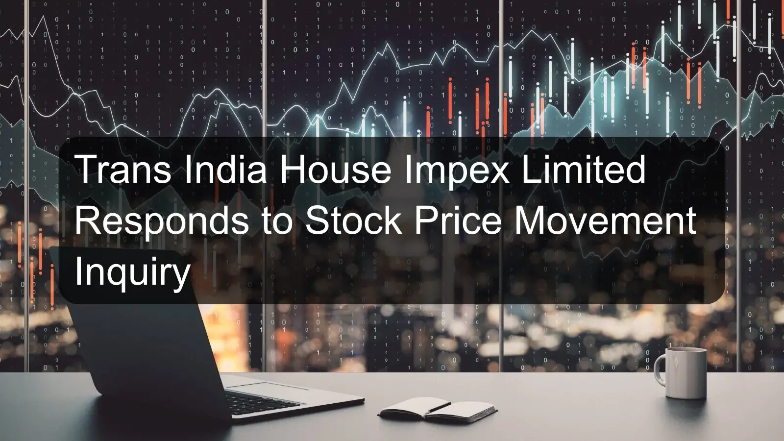 Trans India House Impex Limited Responds to Stock Price Movement Inquiry