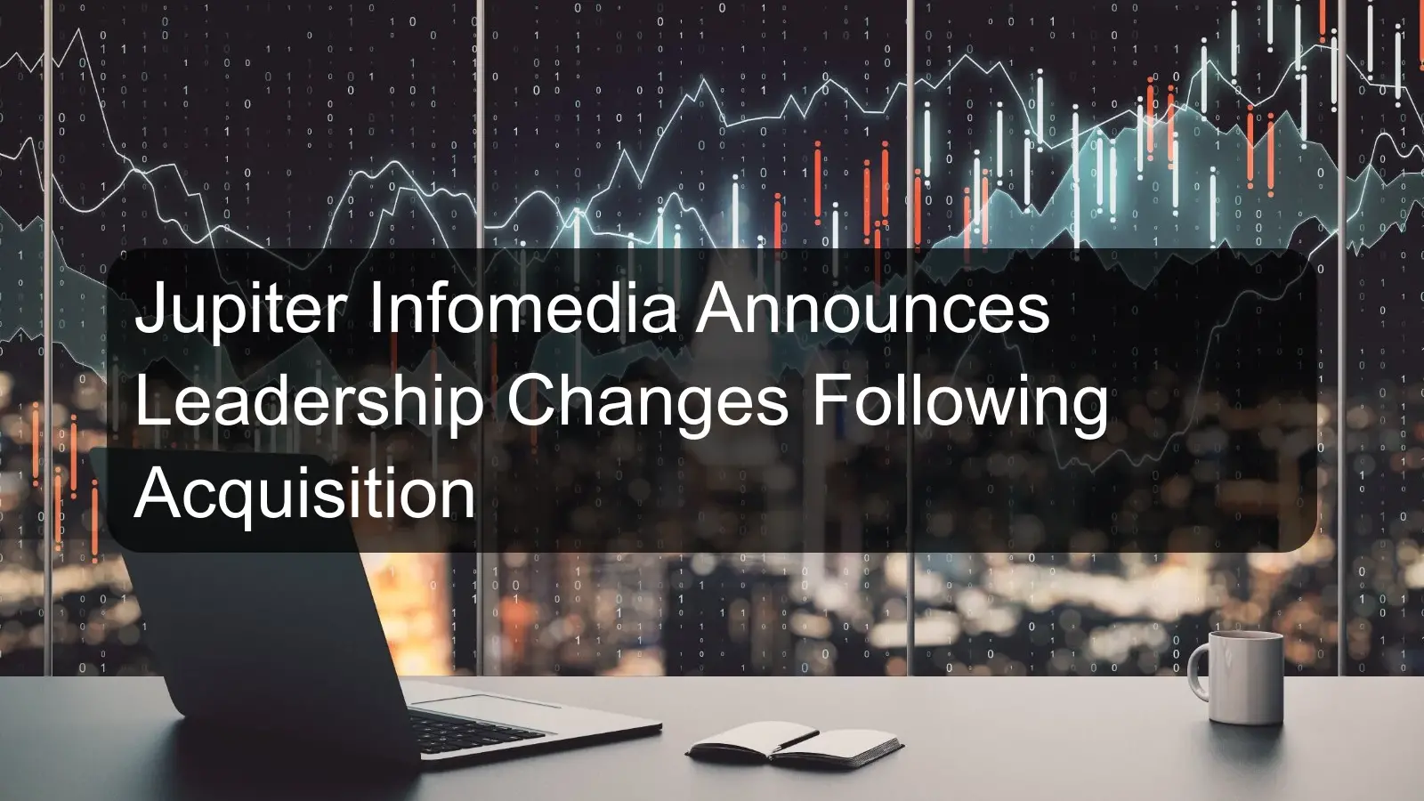 Jupiter Infomedia Announces Leadership Changes Following Acquisition Jupiter Infomedia Announces Leadership Changes Following Acquisition