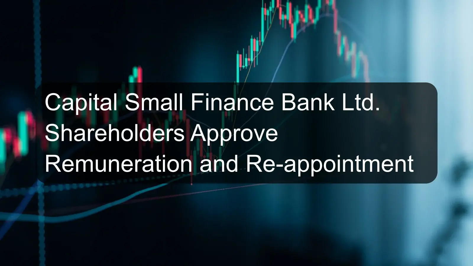 Capital Small Finance Bank Ltd. Shareholders Approve Remuneration and Re-appointment