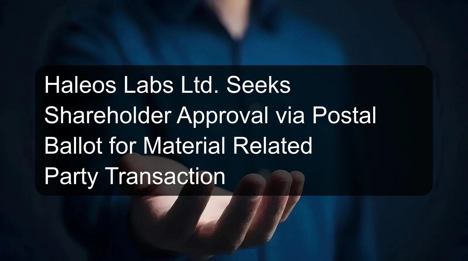 Haleos Labs Ltd. Seeks Shareholder Approval via Postal Ballot for Material Related Party Transaction