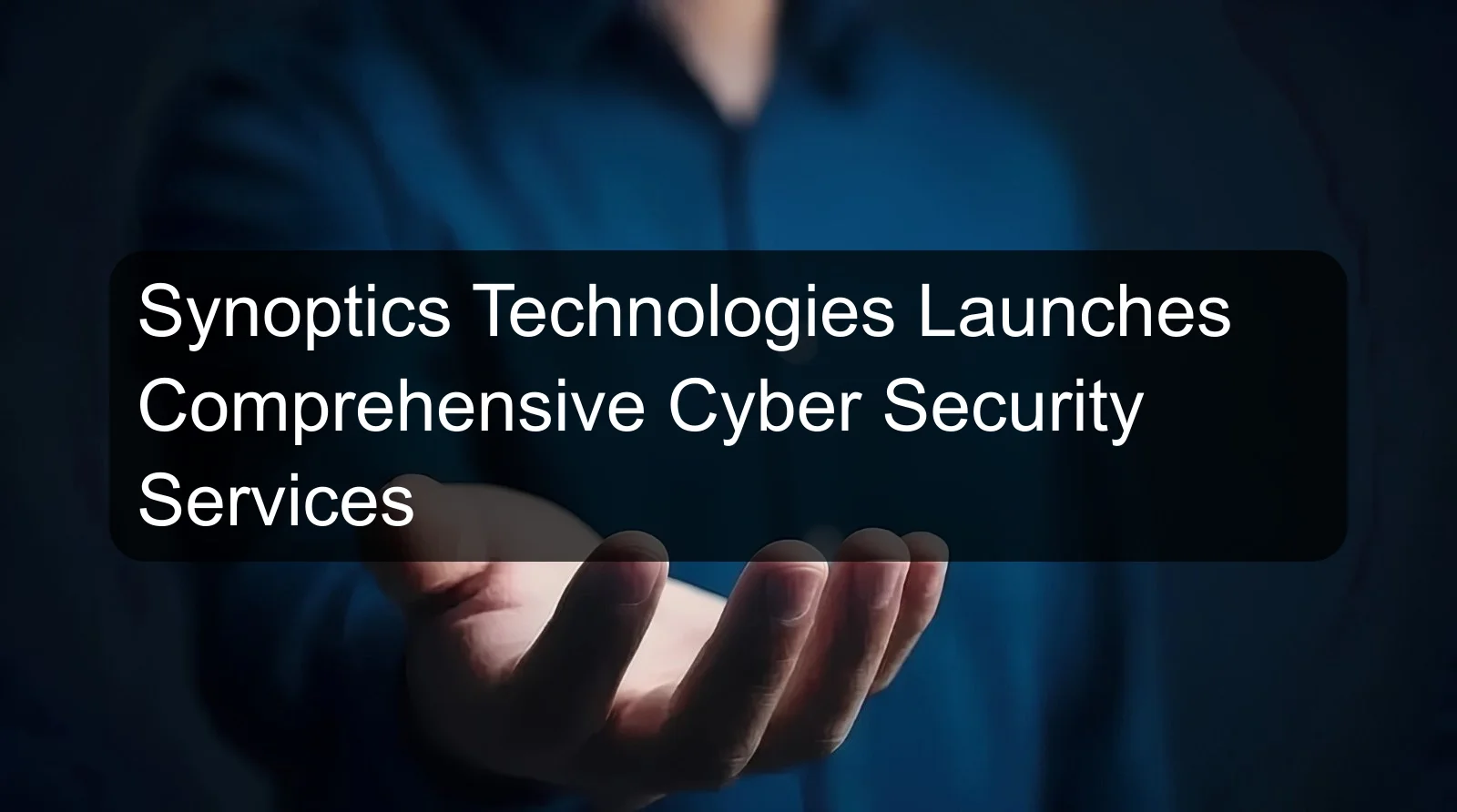 Synoptics Technologies Launches Comprehensive Cyber Security Services