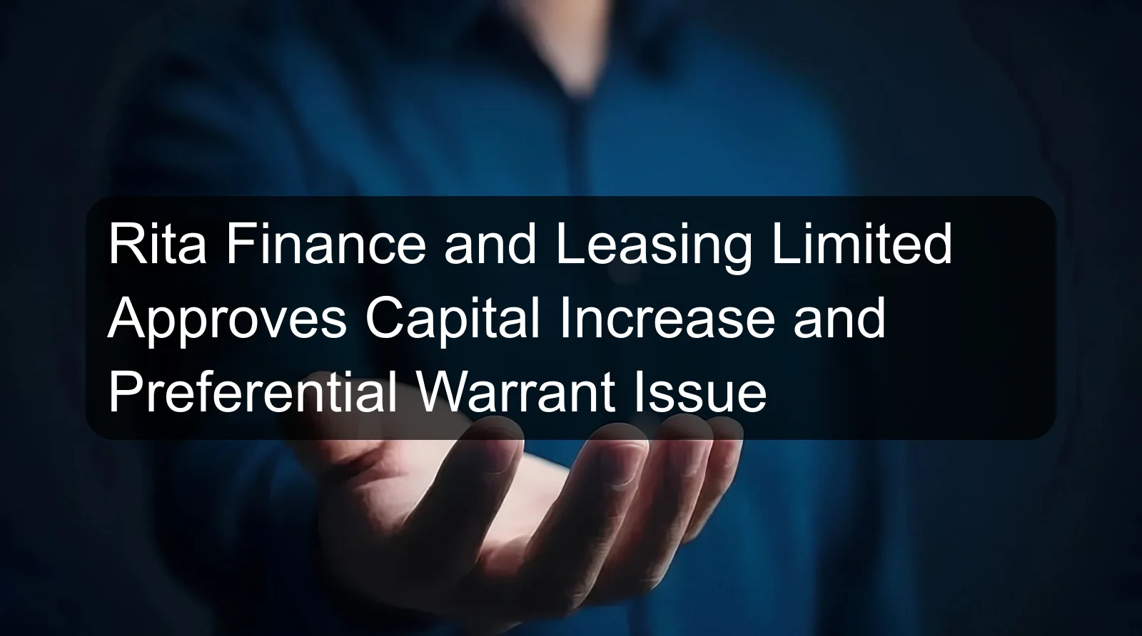Rita Finance and Leasing Limited Approves Capital Increase and Preferential Warrant Issue