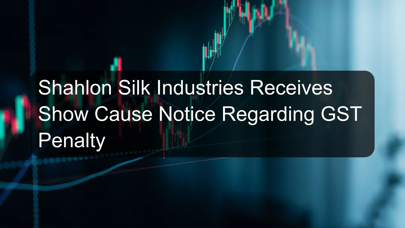Shahlon Silk Industries Receives Show Cause Notice Regarding GST Penalty Shahlon Silk Industries Receives Show Cause Notice Regarding GST Penalty