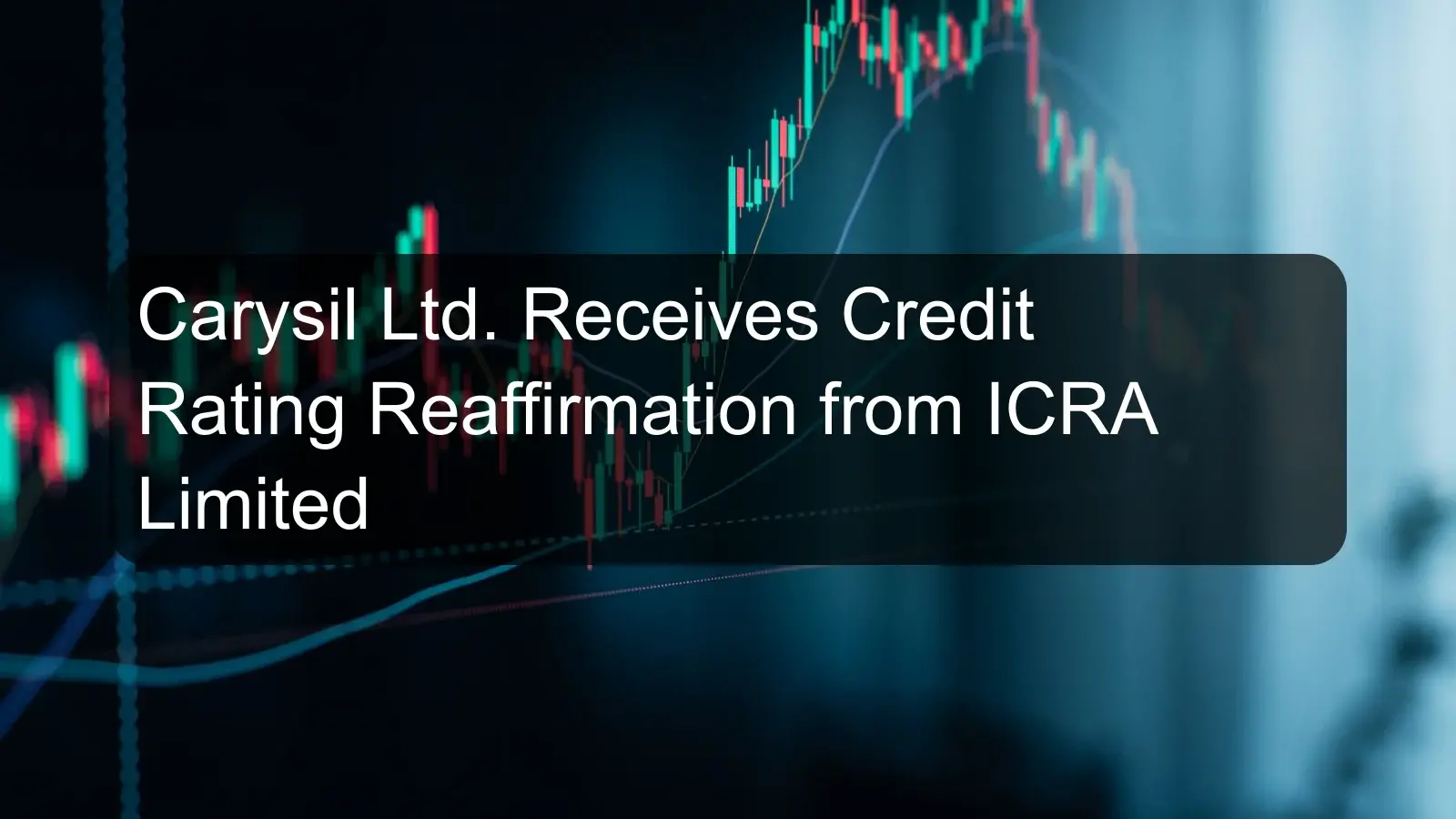 Carysil Ltd. Receives Credit Rating Reaffirmation from ICRA Limited