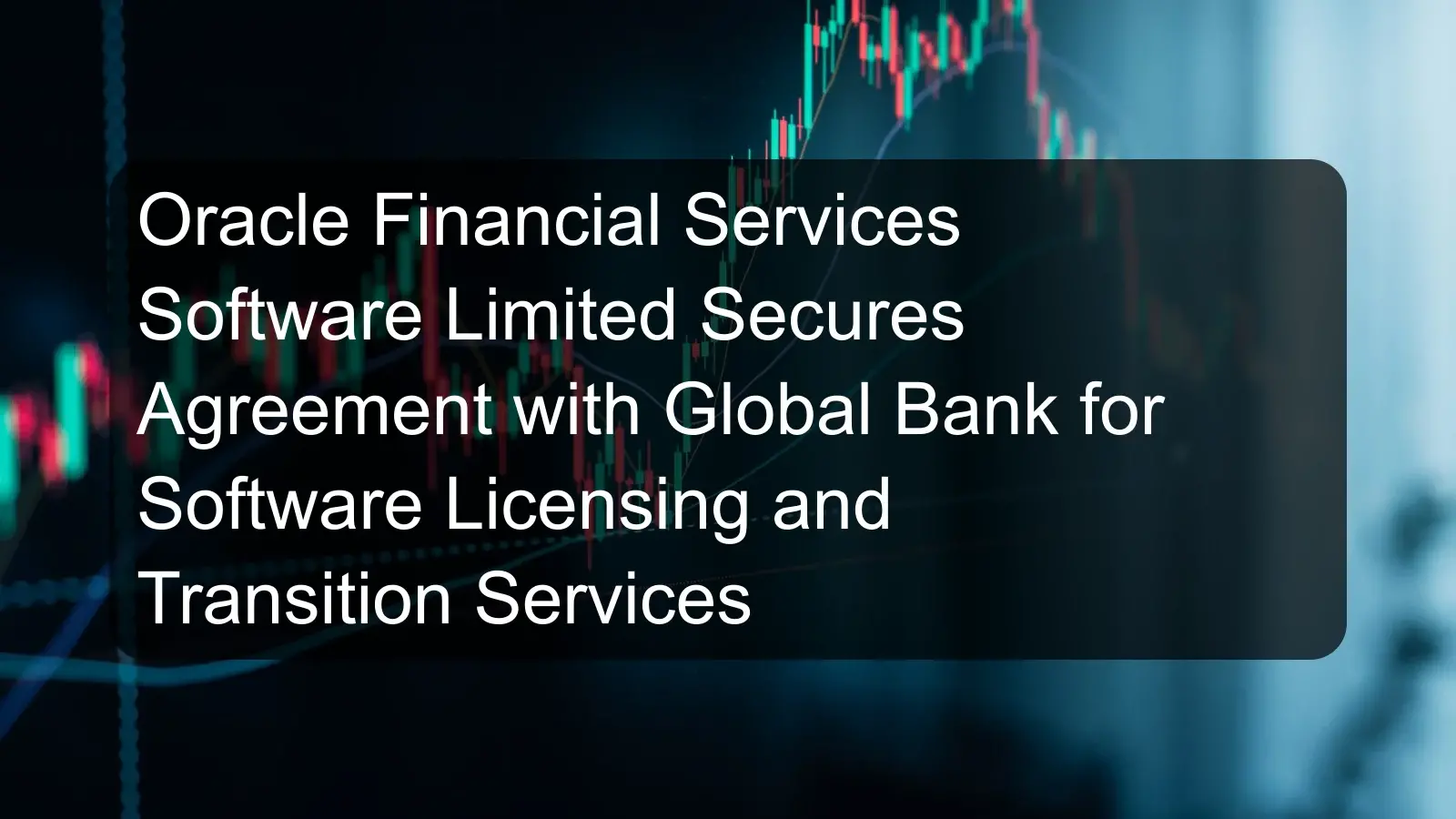 Oracle Financial Services Software Limited Secures Agreement with Global Bank for Software Licensing and Transition Services