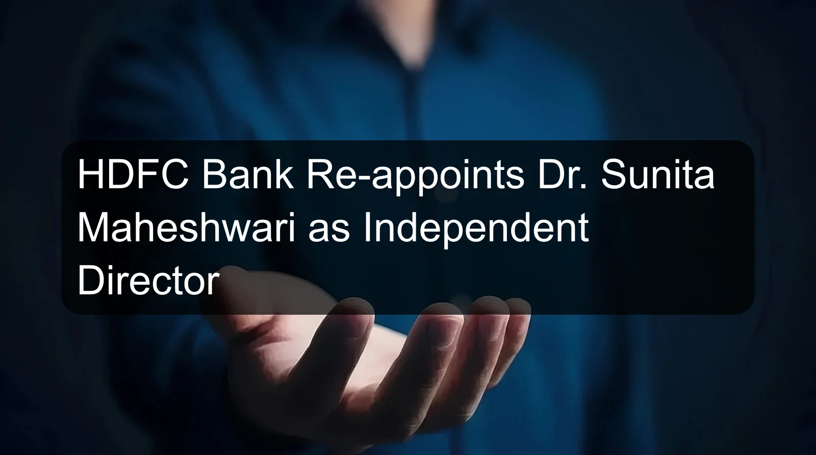 HDFC Bank Re-appoints Dr. Sunita Maheshwari as Independent Director HDFC Bank Re-appoints Dr. Sunita Maheshwari as Independent Director