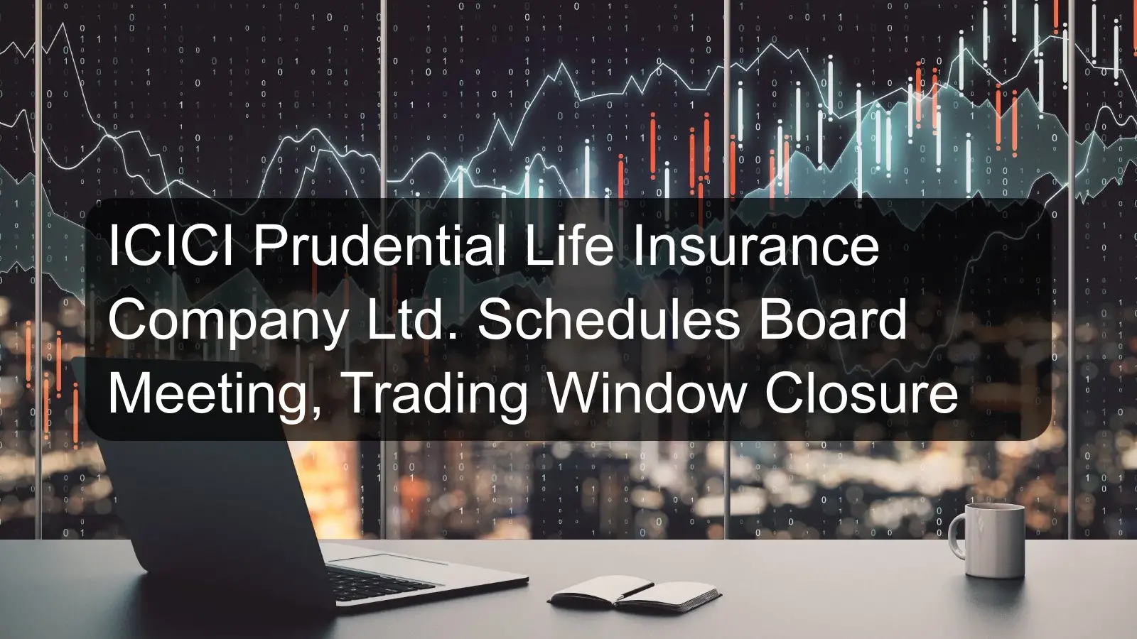 ICICI Prudential Life Insurance Company Ltd. Schedules Board Meeting, Trading Window Closure ICICI Prudential Life Insurance Company Ltd. Schedules Board Meeting, Trading Window Closure