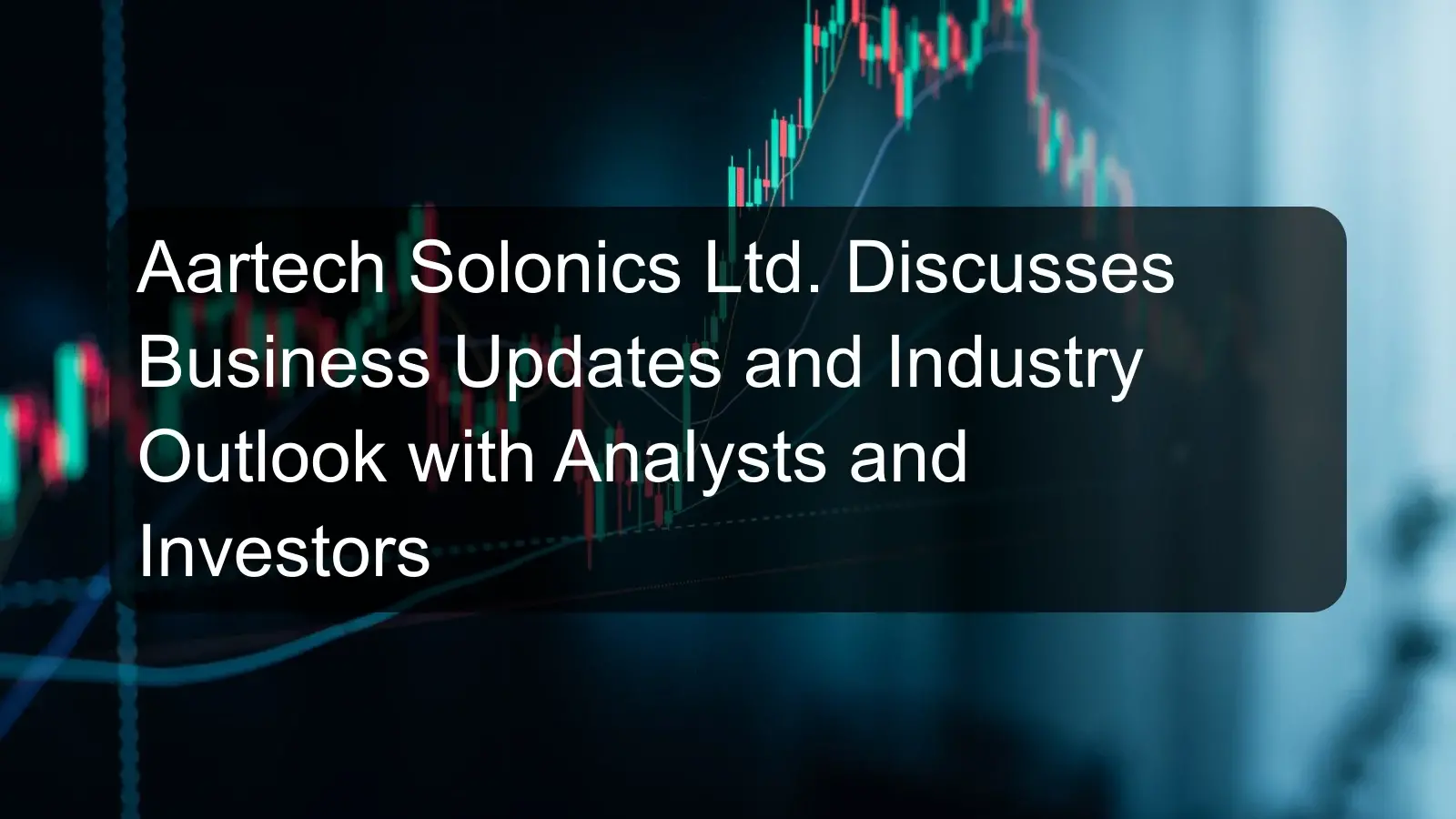 Aartech Solonics Ltd. Discusses Business Updates and Industry Outlook with Analysts and Investors Aartech Solonics Ltd. Discusses Business Updates and Industry Outlook with Analysts and Investors