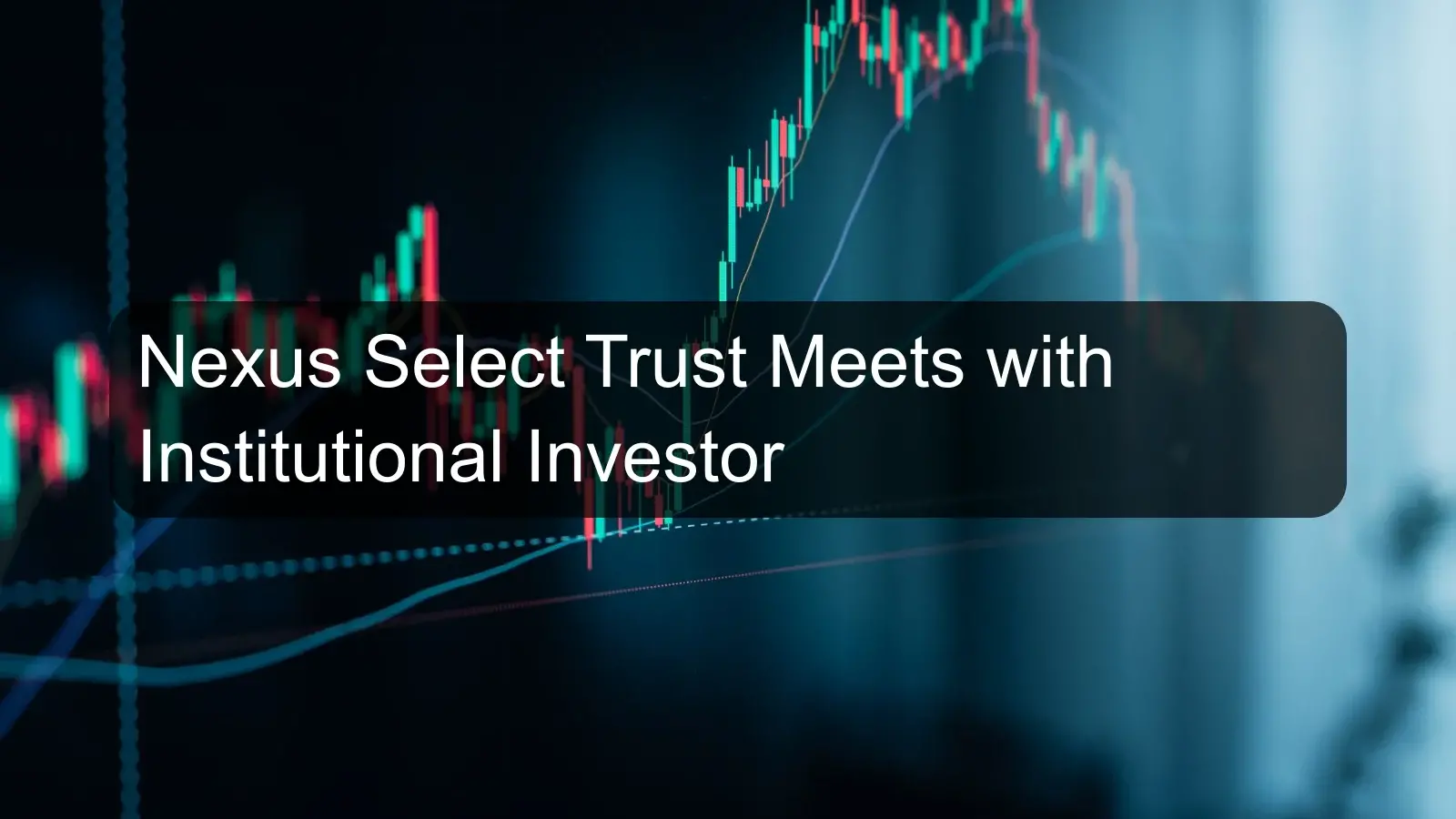Nexus Select Trust Meets with Institutional Investor