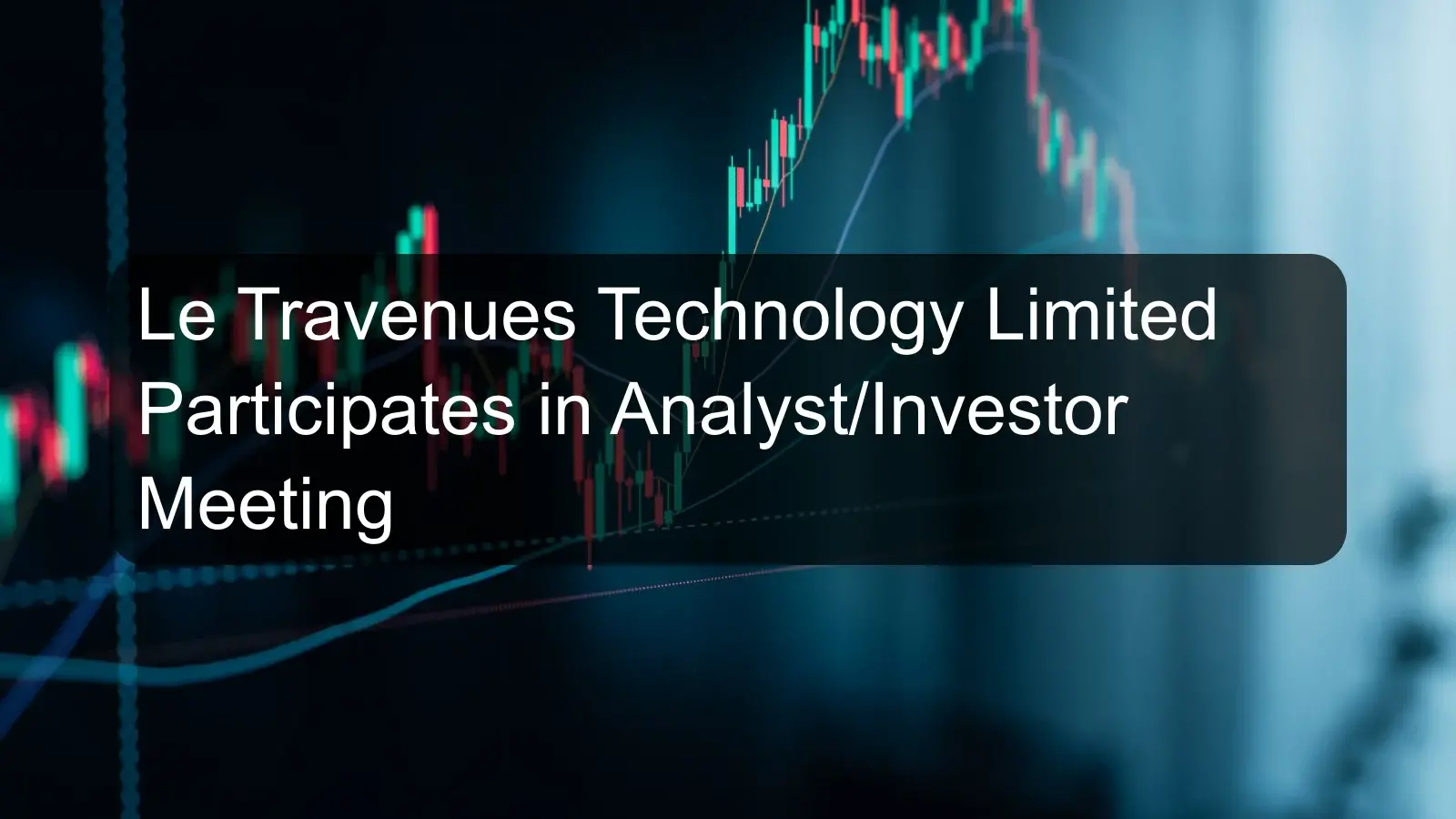 Le Travenues Technology Limited Participates in Analyst/Investor Meeting