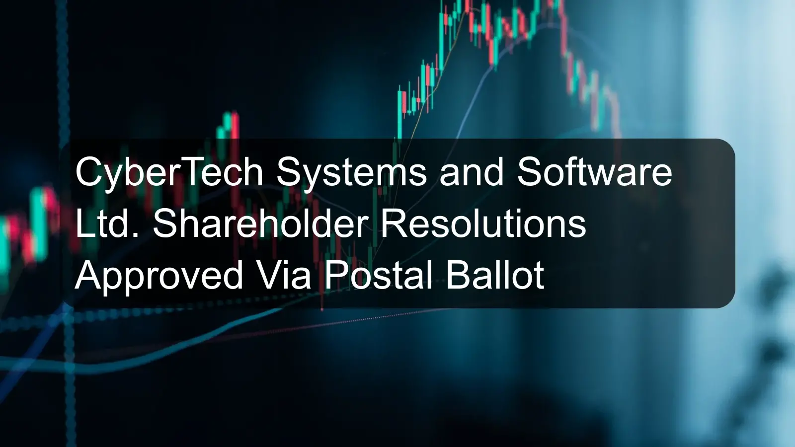 CyberTech Systems and Software Ltd. Shareholder Resolutions Approved Via Postal Ballot CyberTech Systems and Software Ltd. Shareholder Resolutions Approved Via Postal Ballot