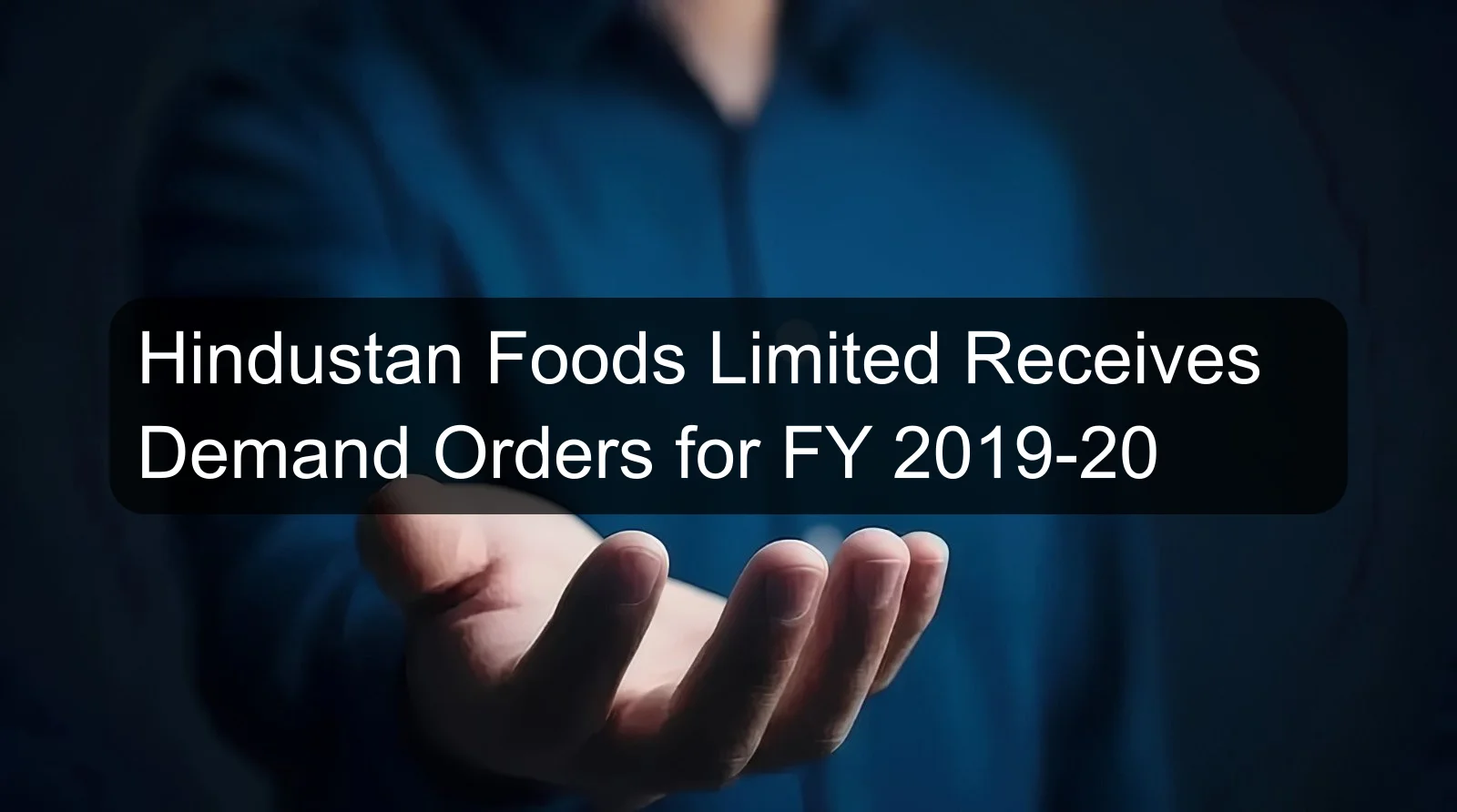 Hindustan Foods Limited Receives Demand Orders for FY 2019-20 Hindustan Foods Limited Receives Demand Orders for FY 2019-20