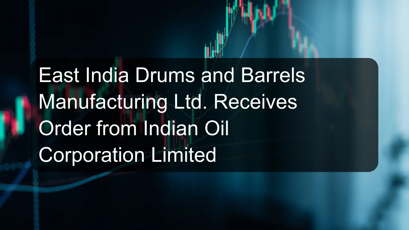East India Drums and Barrels Manufacturing Ltd. Receives Order from Indian Oil Corporation Limited