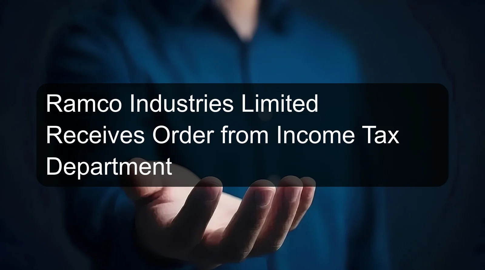Ramco Industries Limited Receives Order from Income Tax Department Ramco Industries Limited Receives Order from Income Tax Department