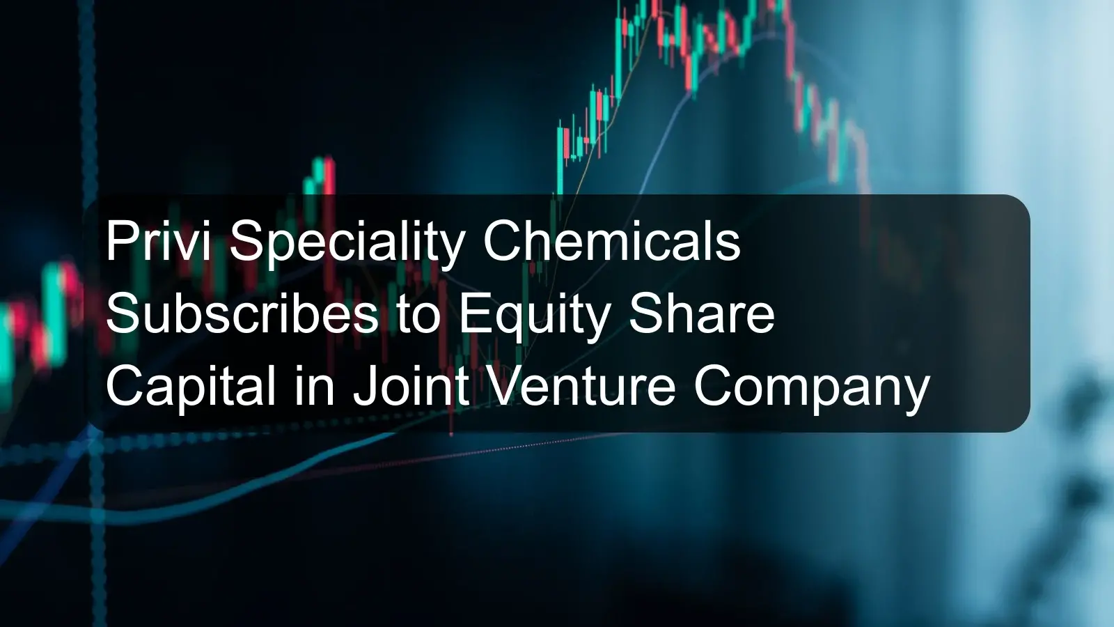 Privi Speciality Chemicals Subscribes to Equity Share Capital in Joint Venture Company