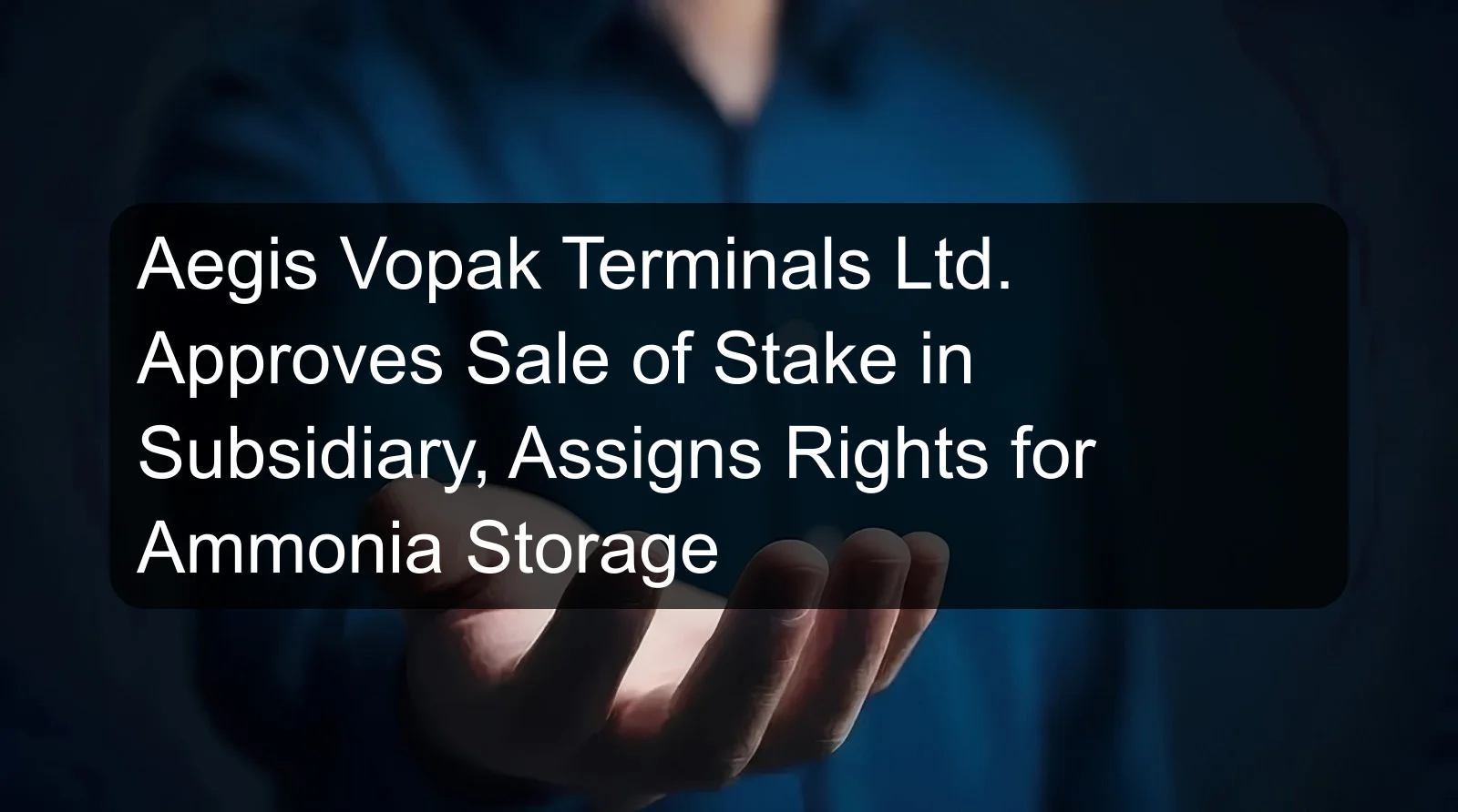 Aegis Vopak Terminals Ltd. Approves Sale of Stake in Subsidiary, Assigns Rights for Ammonia Storage Aegis Vopak Terminals Ltd. Approves Sale of Stake in Subsidiary, Assigns Rights for Ammonia Storage