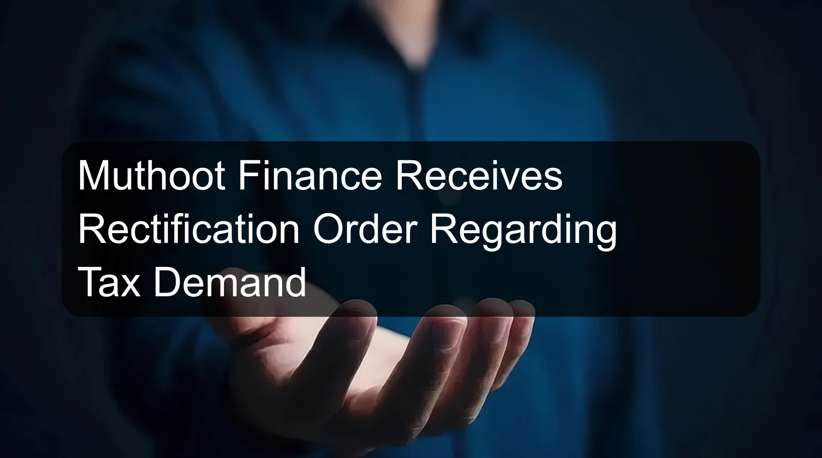 Muthoot Finance Receives Rectification Order Regarding Tax Demand Muthoot Finance Receives Rectification Order Regarding Tax Demand